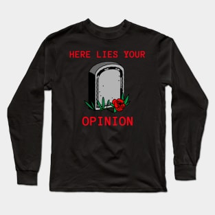 HERE LIES YOUR OPINION Long Sleeve T-Shirt